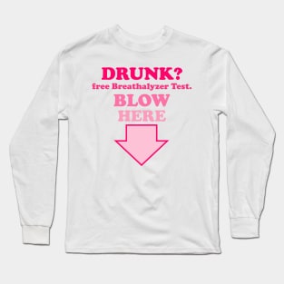 Drunk? Free Breathalyzer Test. Blow Here Long Sleeve T-Shirt